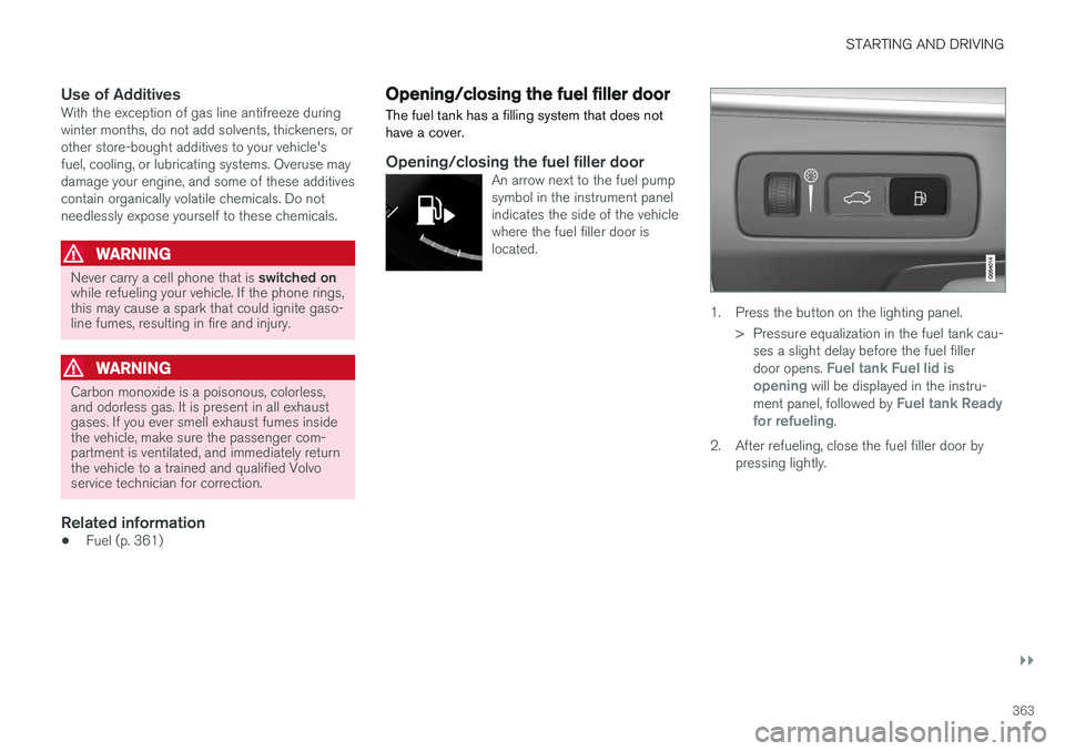 VOLVO XC90 T8 2016  Owner´s Manual STARTING AND DRIVING
}}
363
Use of AdditivesWith the exception of gas line antifreeze during winter months, do not add solvents, thickeners, orother store-bought additives to your vehicle'sfuel, c