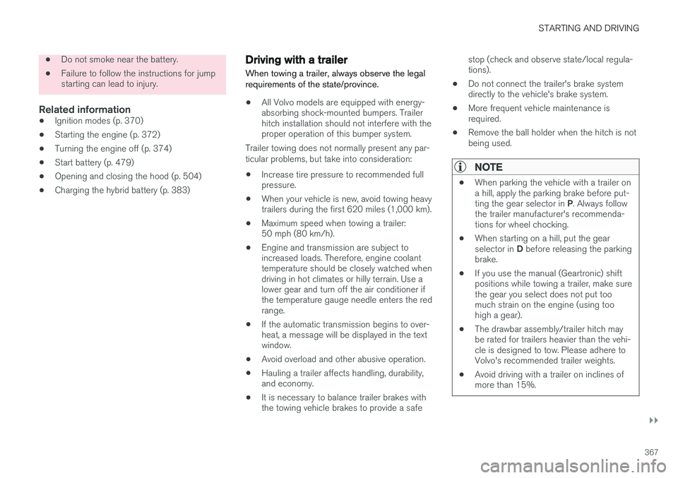 VOLVO XC90 T8 2016  Owner´s Manual STARTING AND DRIVING
}}
367
•Do not smoke near the battery.
• Failure to follow the instructions for jump starting can lead to injury.
Related information
• Ignition modes (p. 370)
• Starting 