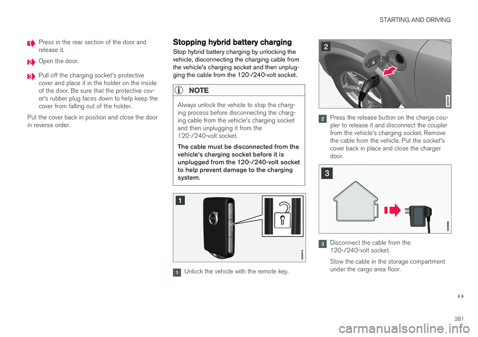 VOLVO XC90 T8 2016 Owner´s Manual STARTING AND DRIVING
}}
381
Press in the rear section of the door and release it.
Open the door.
Pull off the charging socket's protective cover and place it in the holder on the insideof the door VOLVO XC90 T8 2016 Owner´s Manual STARTING AND DRIVING
}}
381
Press in the rear section of the door and release it.
Open the door.
Pull off the charging socket's protective cover and place it in the holder on the insideof the door