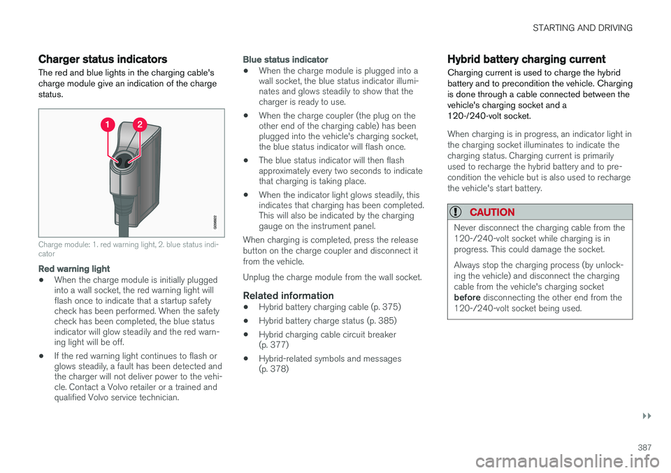 VOLVO XC90 T8 2016 Owner´s Manual STARTING AND DRIVING
}}
387
Charger status indicators
The red and blue lights in the charging cable's charge module give an indication of the chargestatus.
Charge module: 1. red warning light, 2. VOLVO XC90 T8 2016 Owner´s Manual STARTING AND DRIVING
}}
387
Charger status indicators
The red and blue lights in the charging cable's charge module give an indication of the chargestatus.
Charge module: 1. red warning light, 2.