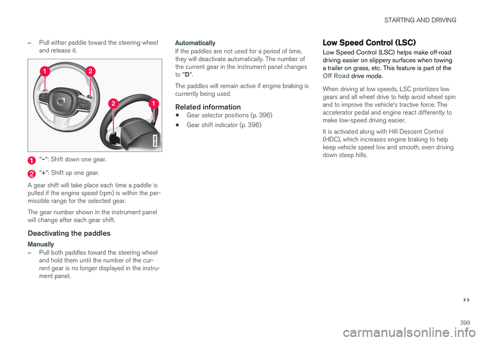 VOLVO XC90 T8 2016  Owner´s Manual STARTING AND DRIVING
}}
399
–Pull either paddle toward the steering wheel and release it.
"– ": Shift down one gear.
"+ ": Shift up one gear.
A gear shift will take place each time