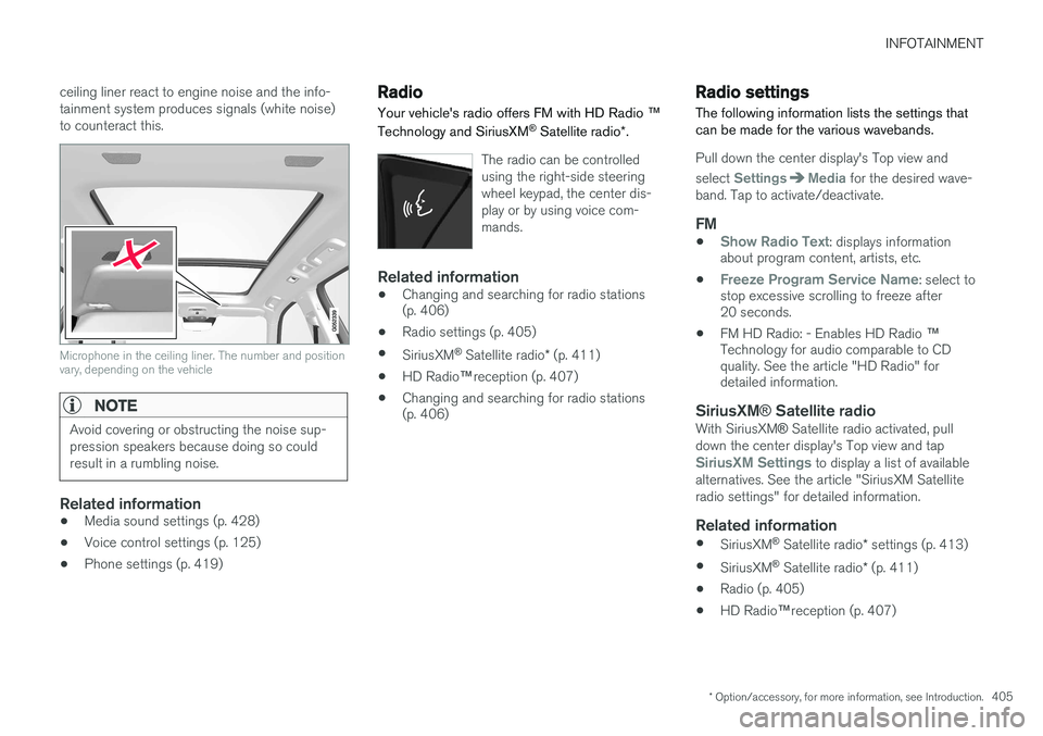 VOLVO XC90 T8 2016  Owner´s Manual INFOTAINMENT
* Option/accessory, for more information, see Introduction.405
ceiling liner react to engine noise and the info- tainment system produces signals (white noise)to counteract this.
Micropho