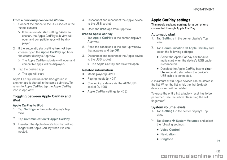 VOLVO XC90 T8 2016  Owner´s Manual INFOTAINMENT
}}
423
From a previously connected iPhone
1. Connect the phone to the USB socket in the
tunnel console. >If the automatic start setting  has been
chosen, the Apple CarPlay sub-view will o