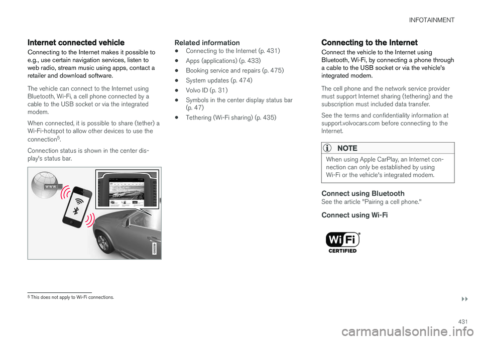 VOLVO XC90 T8 2016  Owner´s Manual INFOTAINMENT
}}
431
Internet connected vehicle
Connecting to the Internet makes it possible to e.g., use certain navigation services, listen toweb radio, stream music using apps, contact aretailer and