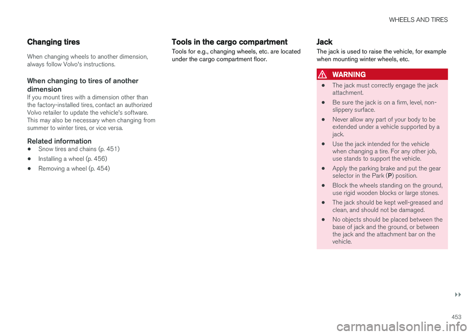 VOLVO XC90 T8 2016  Owner´s Manual WHEELS AND TIRES
}}
453
Changing tires
When changing wheels to another dimension, always follow Volvo's instructions.
When changing to tires of another
dimension
If you mount tires with a dimensio