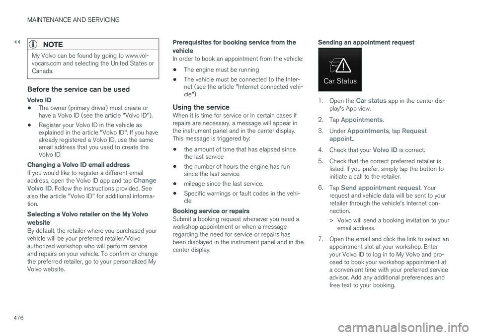 VOLVO XC90 T8 2016  Owner´s Manual ||
MAINTENANCE AND SERVICING
476
NOTE
My Volvo can be found by going to www.vol- vocars.com and selecting the United States orCanada.
Before the service can be used
Volvo ID
•The owner (primary driv