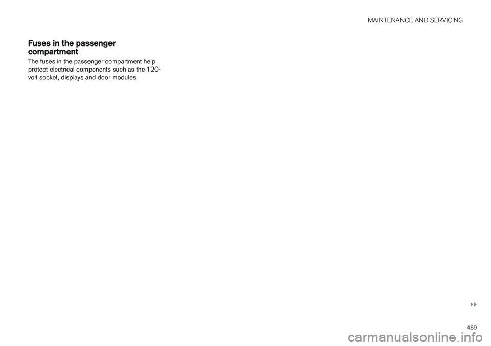 VOLVO XC90 T8 2016 Owner´s Manual MAINTENANCE AND SERVICING
}}
489
Fuses in the passenger compartment
The fuses in the passenger compartment help protect electrical components such as the 120-volt socket, displays and door modules. VOLVO XC90 T8 2016 Owner´s Manual MAINTENANCE AND SERVICING
}}
489
Fuses in the passenger compartment
The fuses in the passenger compartment help protect electrical components such as the 120-volt socket, displays and door modules.