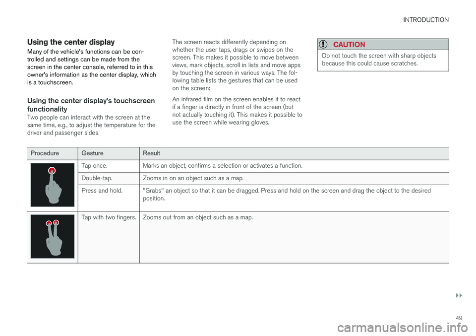 VOLVO XC90 T8 2016  Owner´s Manual INTRODUCTION
}}
49
Using the center display
Many of the vehicle's functions can be con- trolled and settings can be made from thescreen in the center console, referred to in thisowner's inform