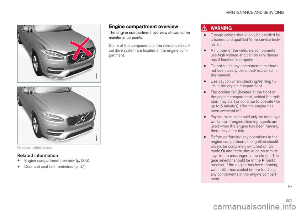 VOLVO XC90 T8 2016 Owner´s Manual MAINTENANCE AND SERVICING
}}}}
505
Hood completely closed
Related information
•Engine compartment overview (p. 505)
• Door and seat belt reminders (p. 67)
Engine compartment overview
The engine co VOLVO XC90 T8 2016 Owner´s Manual MAINTENANCE AND SERVICING
}}}}
505
Hood completely closed
Related information
•Engine compartment overview (p. 505)
• Door and seat belt reminders (p. 67)
Engine compartment overview
The engine co