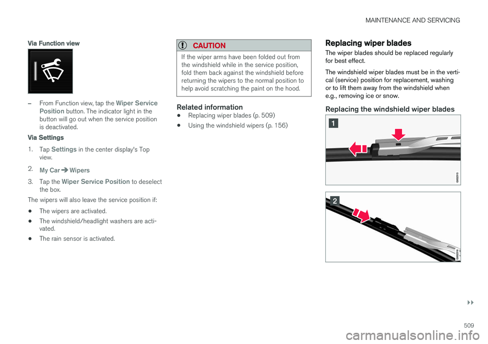 VOLVO XC90 T8 2016 Owner´s Manual MAINTENANCE AND SERVICING
}}
509
Via Function view
–From Function view, tap the Wiper Service
Position button. The indicator light in the
button will go out when the service position is deactivated. VOLVO XC90 T8 2016 Owner´s Manual MAINTENANCE AND SERVICING
}}
509
Via Function view
–From Function view, tap the Wiper Service
Position button. The indicator light in the
button will go out when the service position is deactivated.