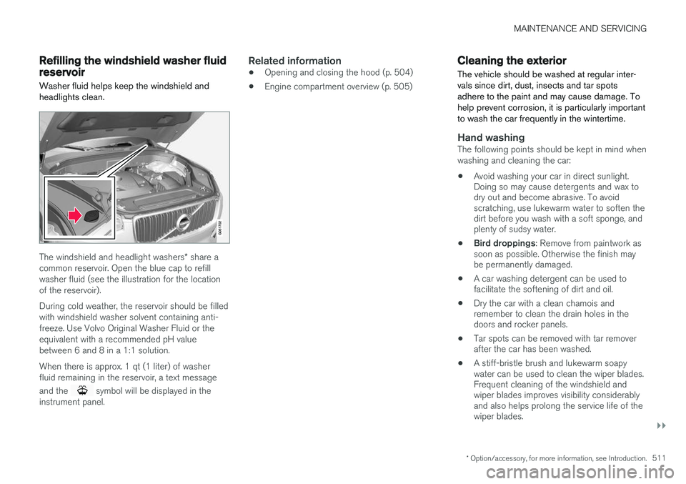 VOLVO XC90 T8 2016  Owner´s Manual MAINTENANCE AND SERVICING
}}
* Option/accessory, for more information, see Introduction.511
Refilling the windshield washer fluid reservoir
Washer fluid helps keep the windshield and headlights clean. VOLVO XC90 T8 2016  Owner´s Manual MAINTENANCE AND SERVICING
}}
* Option/accessory, for more information, see Introduction.511
Refilling the windshield washer fluid reservoir
Washer fluid helps keep the windshield and headlights clean.