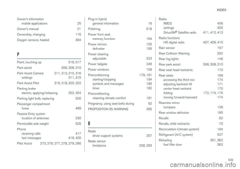 VOLVO XC90 T8 2016  Owner´s Manual INDEX
539
Owner's information
mobile applications 25
Owner's manual 21 
Ownership, changing 116
Oxygen sensors, heated 364
P
Paint, touching up 516, 517 
Park assist 306, 308, 310
Park Assist 