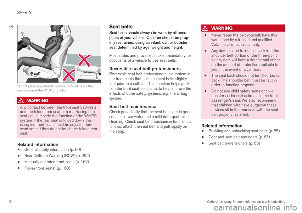 VOLVO XC90 T8 2016  Owner´s Manual ||
SAFETY
* Option/accessory, for more information, see Introduction.
64
Do not place any objects behind the front seats that could impede the WHIPS function
WARNING
Any contact between the front seat