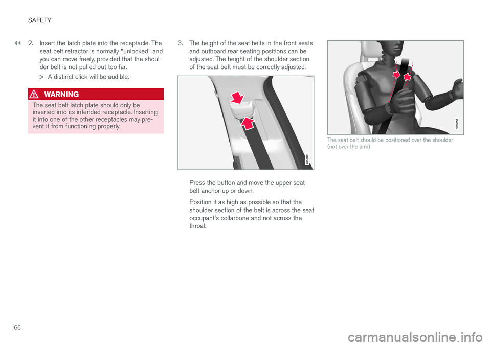VOLVO XC90 T8 2016  Owner´s Manual ||
SAFETY
662. Insert the latch plate into the receptacle. The
seat belt retractor is normally "unlocked" and you can move freely, provided that the shoul-der belt is not pulled out too far. 
