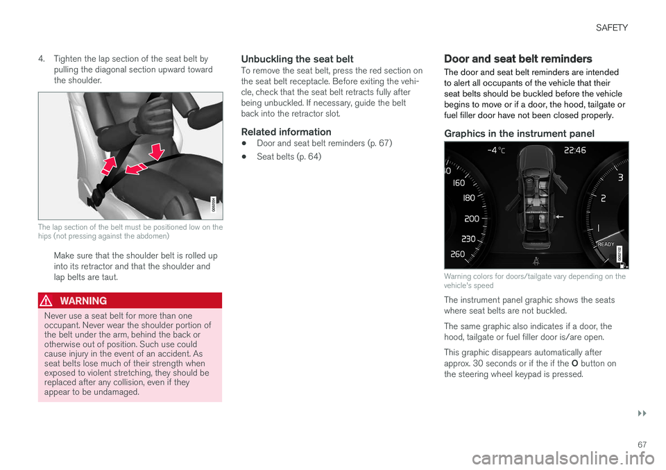 VOLVO XC90 T8 2016  Owner´s Manual SAFETY
}}
67
4. Tighten the lap section of the seat belt by
pulling the diagonal section upward toward the shoulder.
The lap section of the belt must be positioned low on the hips (not pressing agains