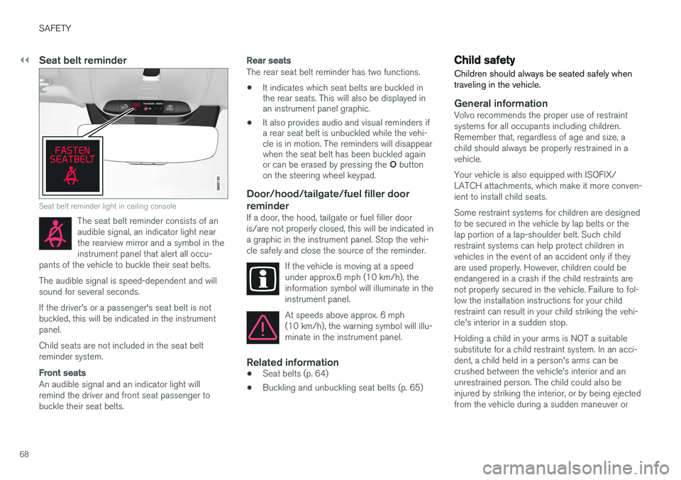 VOLVO XC90 T8 2016  Owner´s Manual ||
SAFETY
68
Seat belt reminder
Seat belt reminder light in ceiling console
The seat belt reminder consists of an audible signal, an indicator light nearthe rearview mirror and a symbol in theinstrume