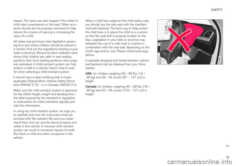 VOLVO XC90 T8 2016  Owner´s Manual SAFETY
}}
69
impact. The same can also happen if the infant or child rides unrestrained on the seat. Other occu-pants should also be properly restrained to helpreduce the chance of injuring or increas