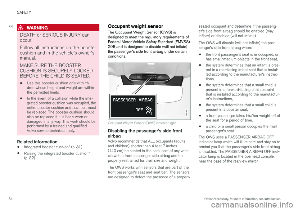 VOLVO XC90 T8 2016  Owner´s Manual ||
SAFETY
* Option/accessory, for more information, see Introduction.
84
WARNING
DEATH or SERIOUS INJURY can occur Follow all instructions on the booster cushion and in the vehicle's owner'sma