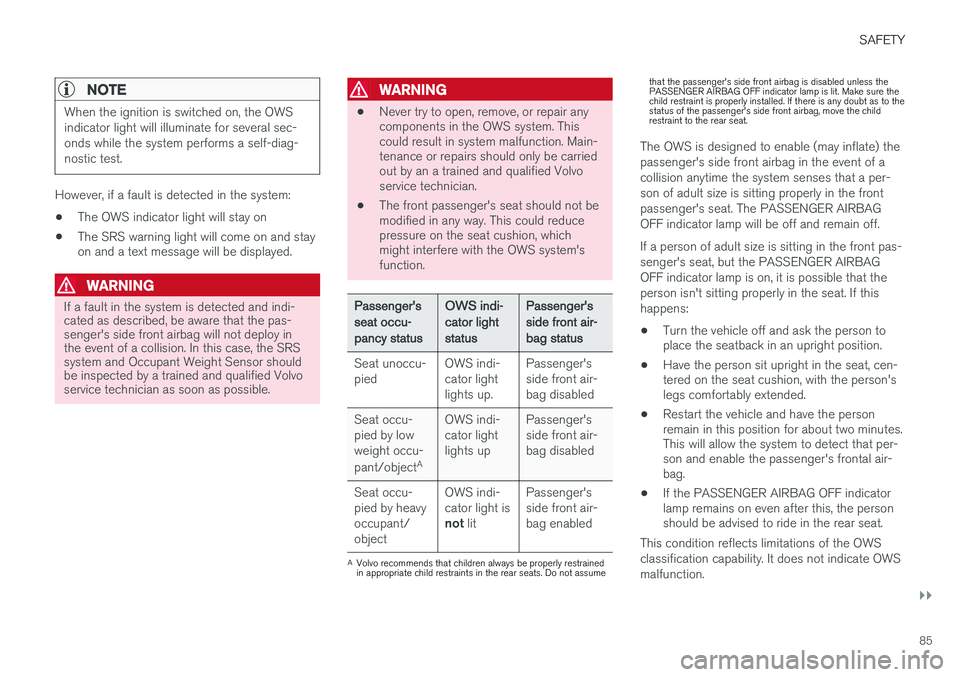 VOLVO XC90 T8 2016  Owner´s Manual SAFETY
}}
85
NOTE
When the ignition is switched on, the OWS indicator light will illuminate for several sec-onds while the system performs a self-diag-nostic test.
However, if a fault is detected in t