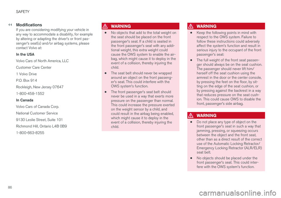 VOLVO XC90 T8 2016  Owner´s Manual ||
SAFETY
86
ModificationsIf you are considering modifying your vehicle in any way to accommodate a disability, for exampleby altering or adapting the driver's or front pas-senger's seat(s) an