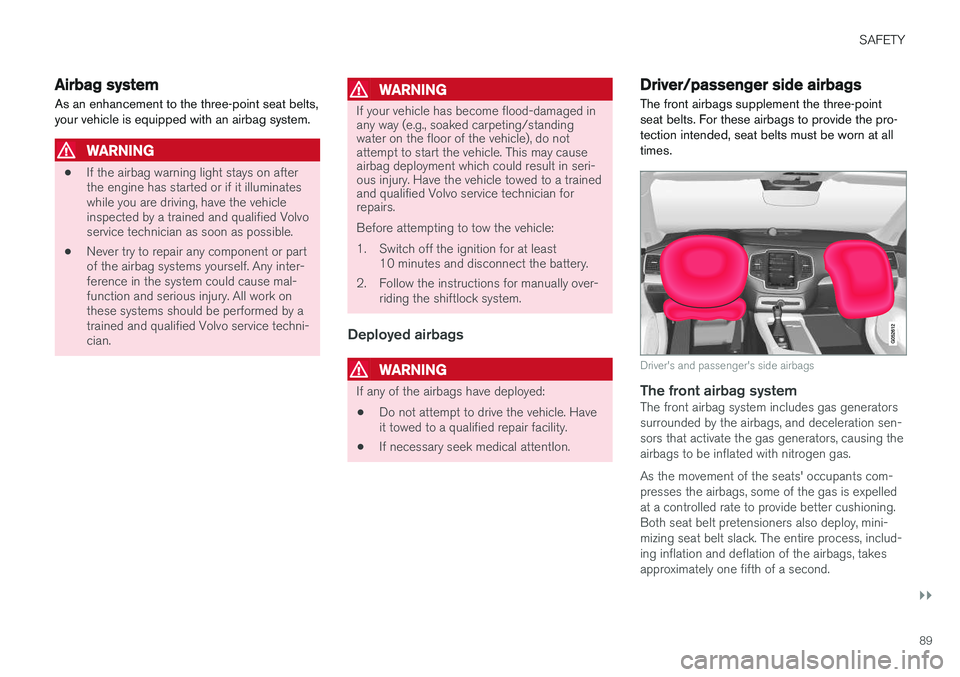 VOLVO XC90 T8 2016  Owner´s Manual SAFETY
}}
89
Airbag system As an enhancement to the three-point seat belts, your vehicle is equipped with an airbag system.
WARNING
•If the airbag warning light stays on after the engine has started