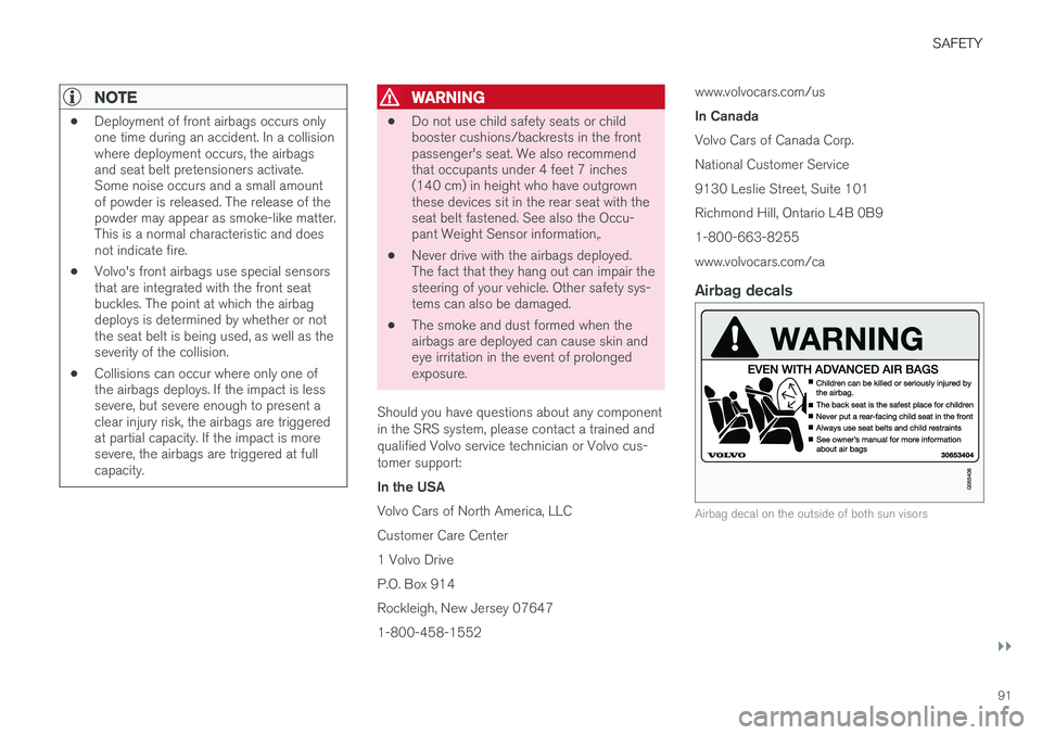 VOLVO XC90 T8 2016  Owner´s Manual SAFETY
}}
91
NOTE
•Deployment of front airbags occurs only one time during an accident. In a collisionwhere deployment occurs, the airbagsand seat belt pretensioners activate.Some noise occurs and a