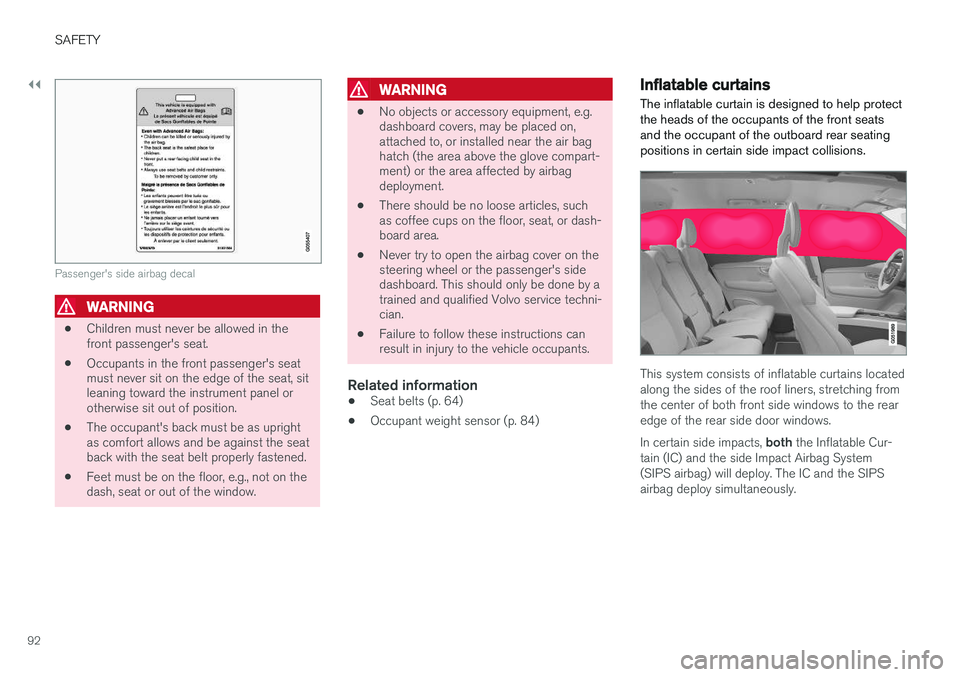 VOLVO XC90 T8 2016  Owner´s Manual ||
SAFETY
92
Passenger's side airbag decal
WARNING
•Children must never be allowed in the front passenger's seat.
• Occupants in the front passenger's seatmust never sit on the edge of