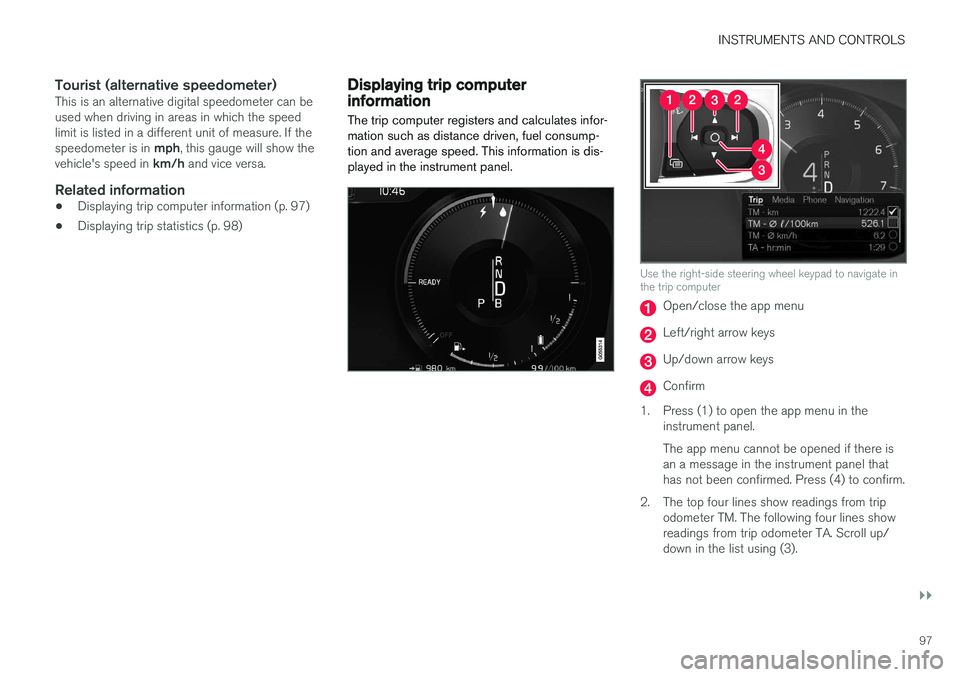 VOLVO XC90 T8 2016  Owner´s Manual INSTRUMENTS AND CONTROLS
}}
97
Tourist (alternative speedometer)This is an alternative digital speedometer can be used when driving in areas in which the speedlimit is listed in a different unit of me