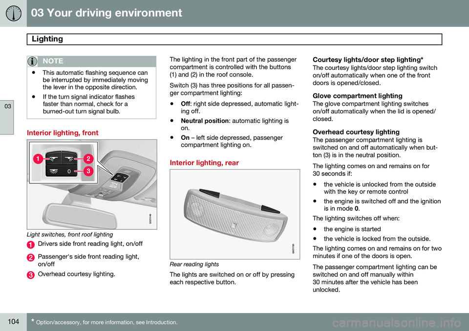 VOLVO S60 2015 Owner´s Manual 03 Your driving environment
Lighting
03
104* Option/accessory, for more information, see Introduction.
NOTE
• This automatic flashing sequence can be interrupted by immediately movingthe lever in t VOLVO S60 2015 Owner´s Manual 03 Your driving environment
Lighting
03
104* Option/accessory, for more information, see Introduction.
NOTE
• This automatic flashing sequence can be interrupted by immediately movingthe lever in t