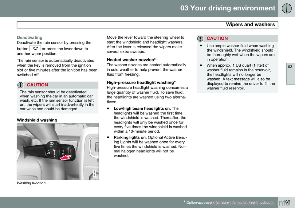 VOLVO S60 2015 Owner´s Manual 03 Your driving environment
Wipers and washers
03
* Option/accessory, for more information, see Introduction.107
DeactivatingDeactivate the rain sensor by pressing the button
or press the lever dow VOLVO S60 2015 Owner´s Manual 03 Your driving environment
Wipers and washers
03
* Option/accessory, for more information, see Introduction.107
DeactivatingDeactivate the rain sensor by pressing the button
or press the lever dow