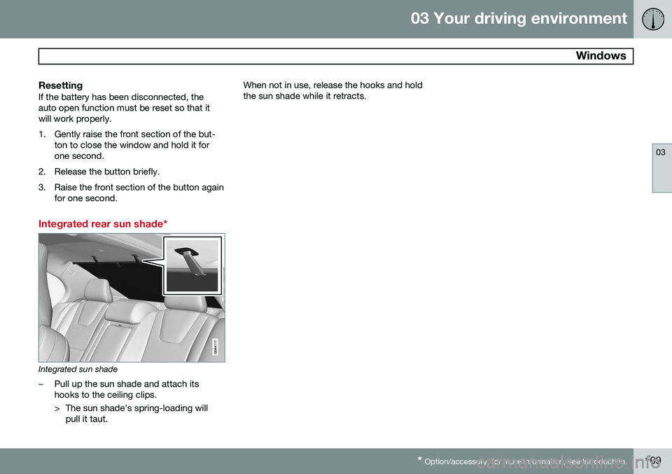 VOLVO S60 2015 Owner´s Manual 03 Your driving environment
Windows
03
* Option/accessory, for more information, see Introduction.109
ResettingIf the battery has been disconnected, the auto open function must be reset so that itwil VOLVO S60 2015 Owner´s Manual 03 Your driving environment
Windows
03
* Option/accessory, for more information, see Introduction.109
ResettingIf the battery has been disconnected, the auto open function must be reset so that itwil