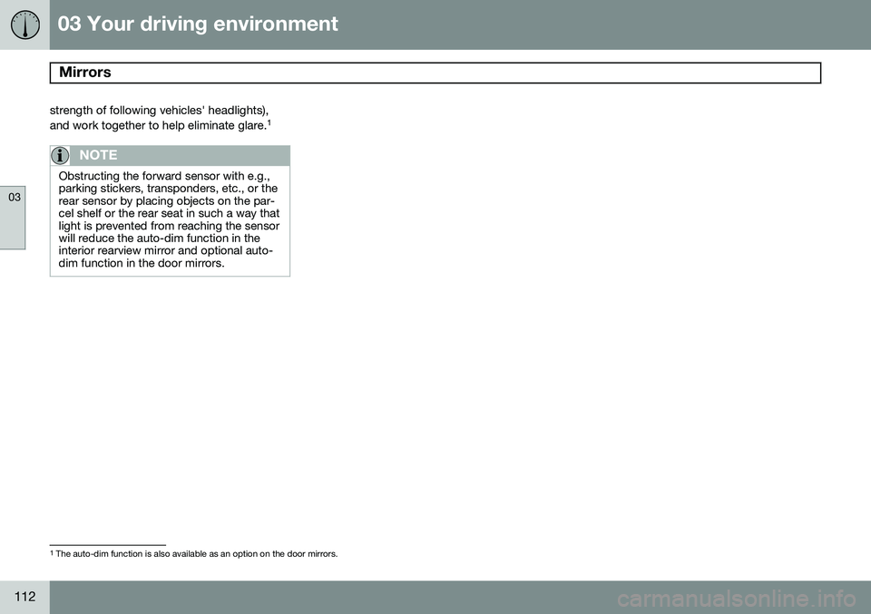 VOLVO S60 2015 Owner´s Manual 03 Your driving environment
Mirrors
03
112
strength of following vehicles' headlights), and work together to help eliminate glare.1
NOTE
Obstructing the forward sensor with e.g., parking stickers VOLVO S60 2015 Owner´s Manual 03 Your driving environment
Mirrors
03
112
strength of following vehicles' headlights), and work together to help eliminate glare.1
NOTE
Obstructing the forward sensor with e.g., parking stickers