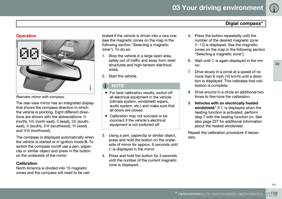 VOLVO S60 2015 Owner´s Manual 03 Your driving environment
Digial compass*
03
}}
* Option/accessory, for more information, see Introduction.113
Operation
Rearview mirror with compass.
The rear-view mirror has an integrated display VOLVO S60 2015 Owner´s Manual 03 Your driving environment
Digial compass*
03
}}
* Option/accessory, for more information, see Introduction.113
Operation
Rearview mirror with compass.
The rear-view mirror has an integrated display