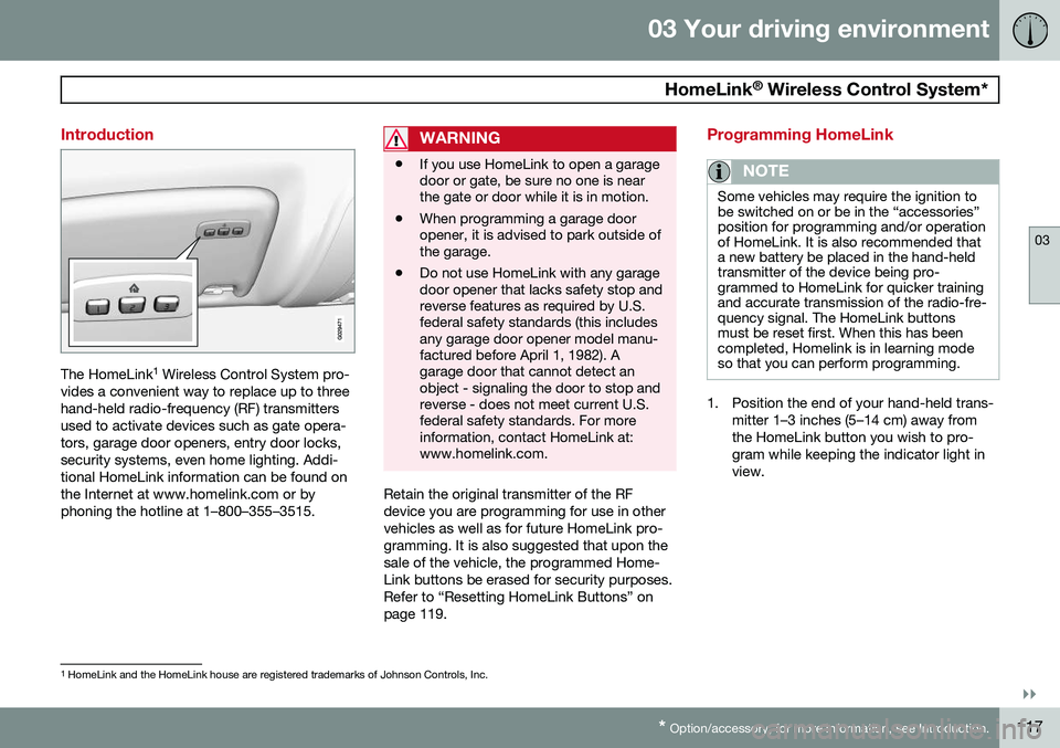 VOLVO S60 2015 Owner´s Manual 03 Your driving environment
HomeLink®
Wireless Control System*
03
}}
* Option/accessory, for more information, see Introduction.117
Introduction
The HomeLink 1
Wireless Control System pro-
vides a VOLVO S60 2015 Owner´s Manual 03 Your driving environment
HomeLink®
Wireless Control System*
03
}}
* Option/accessory, for more information, see Introduction.117
Introduction
The HomeLink 1
Wireless Control System pro-
vides a