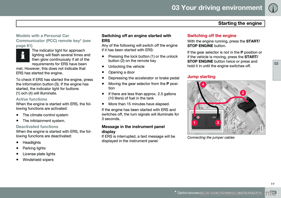VOLVO S60 2015 Owner´s Manual 03 Your driving environment
Starting the engine
03
}}
* Option/accessory, for more information, see Introduction.123
Models with a Personal Car
Communicator (PCC) remote key* (seepage 61)
The indica VOLVO S60 2015 Owner´s Manual 03 Your driving environment
Starting the engine
03
}}
* Option/accessory, for more information, see Introduction.123
Models with a Personal Car
Communicator (PCC) remote key* (seepage 61)
The indica