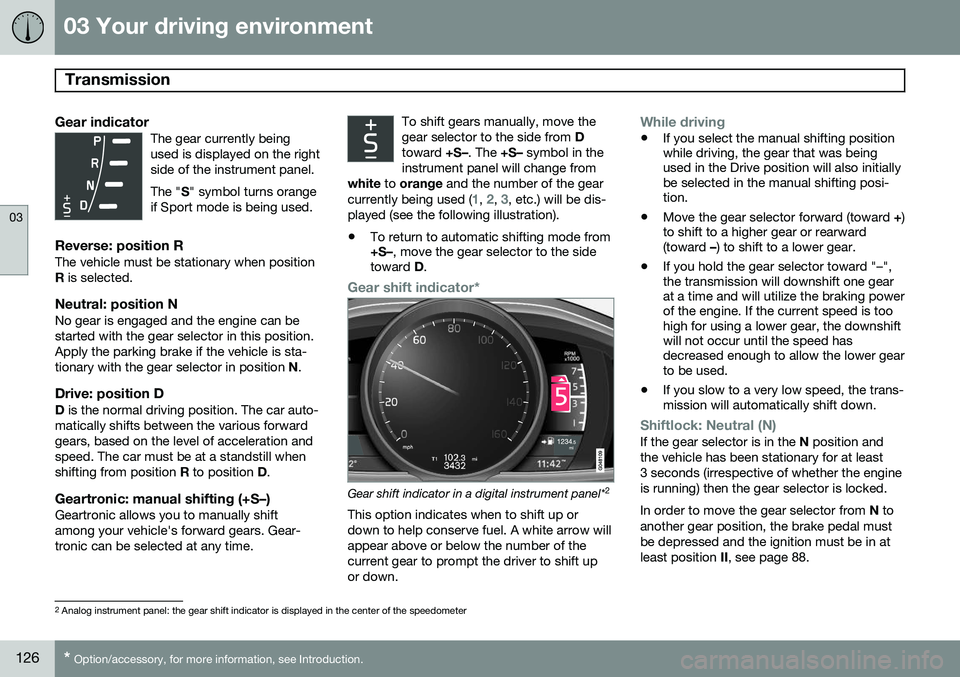 VOLVO S60 2015 Owner´s Manual 03 Your driving environment
Transmission
03
126* Option/accessory, for more information, see Introduction.
Gear indicatorThe gear currently being used is displayed on the rightside of the instrument VOLVO S60 2015 Owner´s Manual 03 Your driving environment
Transmission
03
126* Option/accessory, for more information, see Introduction.
Gear indicatorThe gear currently being used is displayed on the rightside of the instrument