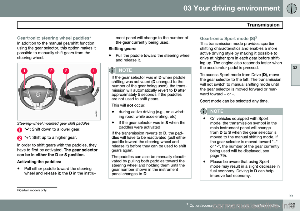 VOLVO S60 2015 Owner´s Manual 03 Your driving environment
Transmission
03
}}
* Option/accessory, for more information, see Introduction.127
Geartronic: steering wheel paddles*In addition to the manual gearshift function using the VOLVO S60 2015 Owner´s Manual 03 Your driving environment
Transmission
03
}}
* Option/accessory, for more information, see Introduction.127
Geartronic: steering wheel paddles*In addition to the manual gearshift function using the