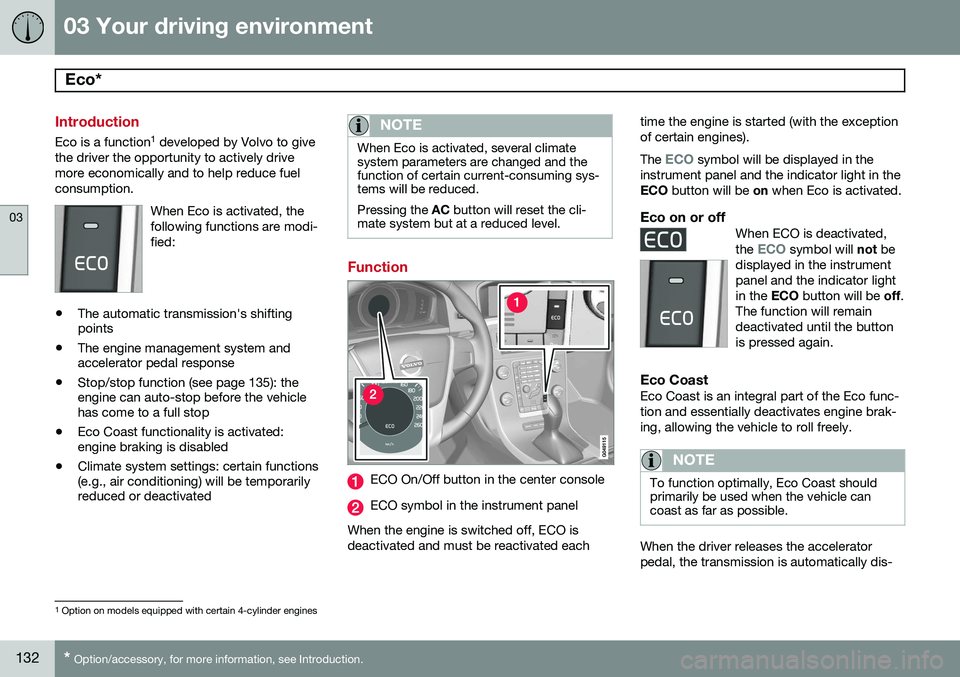 VOLVO S60 2015 Owner´s Manual 03 Your driving environment
Eco*
03
132* Option/accessory, for more information, see Introduction.
Introduction
Eco is a function 1
developed by Volvo to give
the driver the opportunity to actively VOLVO S60 2015 Owner´s Manual 03 Your driving environment
Eco*
03
132* Option/accessory, for more information, see Introduction.
Introduction
Eco is a function 1
developed by Volvo to give
the driver the opportunity to actively