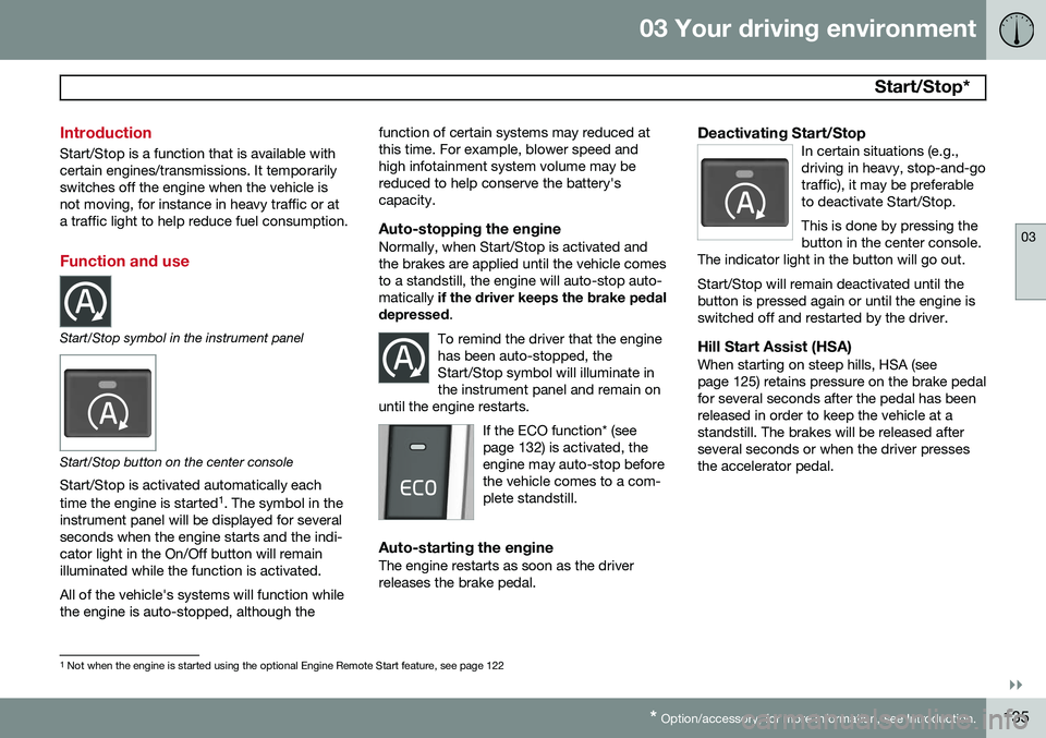 VOLVO S60 2015 Owner´s Manual 03 Your driving environment
Start/Stop*
03
}}
* Option/accessory, for more information, see Introduction.135
Introduction
Start/Stop is a function that is available with certain engines/transmissio VOLVO S60 2015 Owner´s Manual 03 Your driving environment
Start/Stop*
03
}}
* Option/accessory, for more information, see Introduction.135
Introduction
Start/Stop is a function that is available with certain engines/transmissio