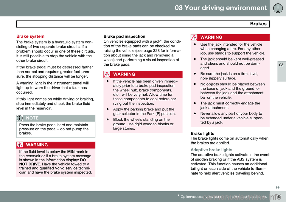VOLVO S60 2015 Owner´s Manual 03 Your driving environment
Brakes
03
}}
* Option/accessory, for more information, see Introduction.139
Brake system
The brake system is a hydraulic system con- sisting of two separate brake circuits VOLVO S60 2015 Owner´s Manual 03 Your driving environment
Brakes
03
}}
* Option/accessory, for more information, see Introduction.139
Brake system
The brake system is a hydraulic system con- sisting of two separate brake circuits