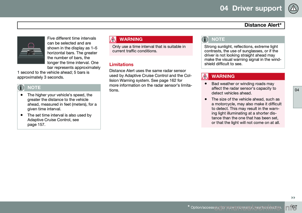 VOLVO S60 2015 Owner´s Manual 04 Driver support
Distance Alert*
04
}}
* Option/accessory, for more information, see Introduction.167
Five different time intervals can be selected and areshown in the display as 1–5horizontal ba VOLVO S60 2015 Owner´s Manual 04 Driver support
Distance Alert*
04
}}
* Option/accessory, for more information, see Introduction.167
Five different time intervals can be selected and areshown in the display as 1–5horizontal ba