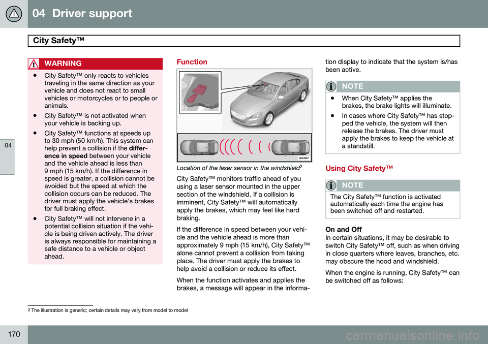 VOLVO S60 2015 Owner´s Manual 04 Driver support
City Safety™
04
170
WARNING
•City Safety™ only reacts to vehicles traveling in the same direction as yourvehicle and does not react to smallvehicles or motorcycles or to peo VOLVO S60 2015 Owner´s Manual 04 Driver support
City Safety™
04
170
WARNING
•City Safety™ only reacts to vehicles traveling in the same direction as yourvehicle and does not react to smallvehicles or motorcycles or to peo