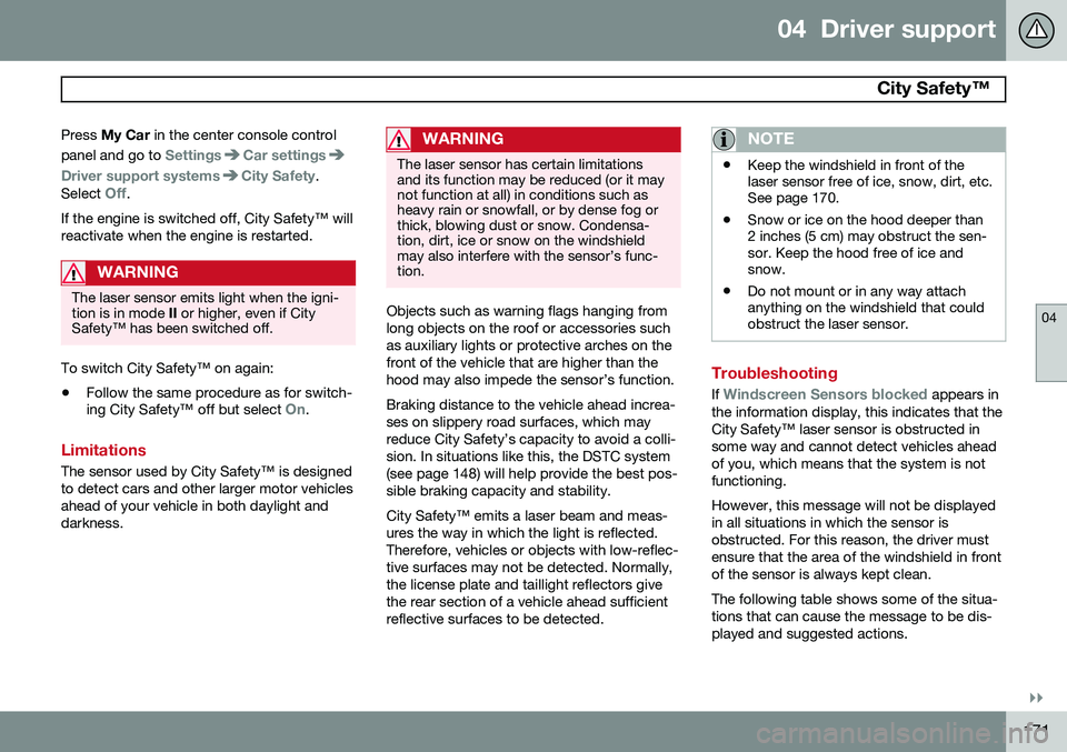 VOLVO S60 2015 Owner´s Manual 04 Driver support
City Safety™
04
}}
171
Press
My Car in the center console control
panel and go to
SettingsCar settings
Driver support systemsCity Safety.
Select
Off.
If the engine is switch VOLVO S60 2015 Owner´s Manual 04 Driver support
City Safety™
04
}}
171
Press
My Car in the center console control
panel and go to
SettingsCar settings
Driver support systemsCity Safety.
Select
Off.
If the engine is switch