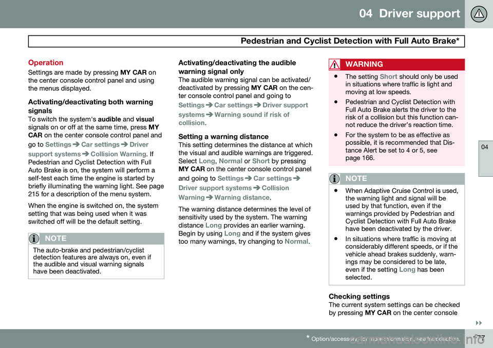 VOLVO S60 2015  Owner´s Manual 04  Driver support
 Pedestrian and Cyclist Detection with Full Auto Brake*
04
}}
* Option/accessory, for more information, see Introduction.177
Operation
Settings are made by pressing  MY CAR on
the c