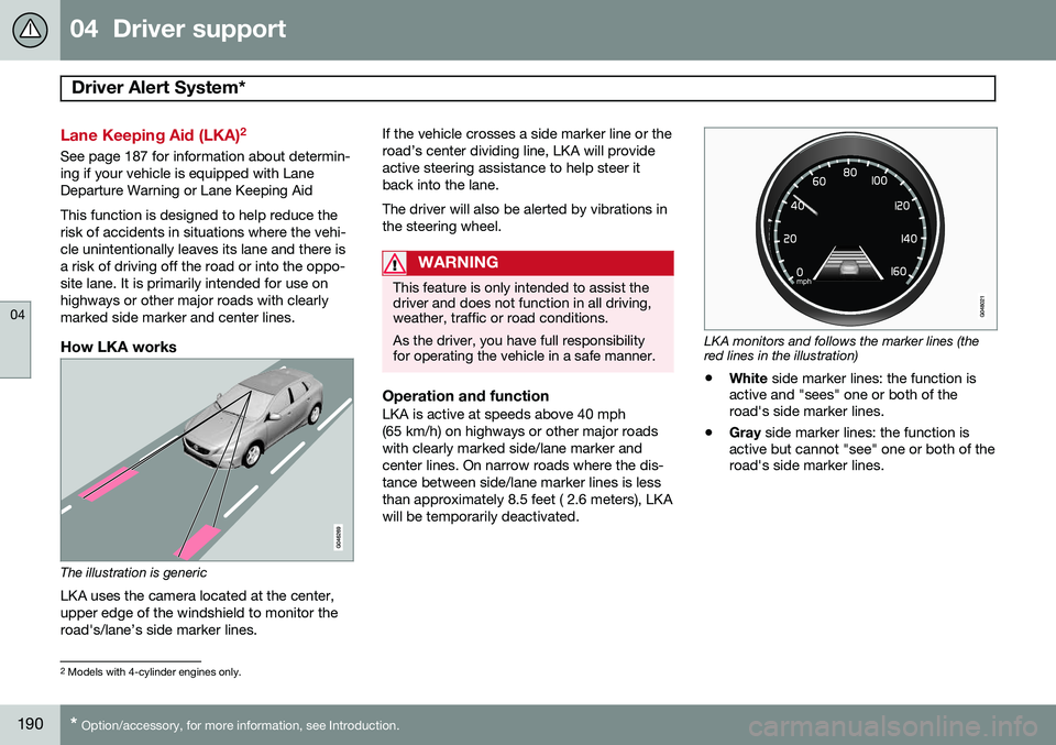VOLVO S60 2015 Owner´s Manual 04 Driver support
Driver Alert System*
04
190* Option/accessory, for more information, see Introduction.
Lane Keeping Aid (LKA) 2
See page 187 for information about determin- ing if your vehicle is VOLVO S60 2015 Owner´s Manual 04 Driver support
Driver Alert System*
04
190* Option/accessory, for more information, see Introduction.
Lane Keeping Aid (LKA) 2
See page 187 for information about determin- ing if your vehicle is