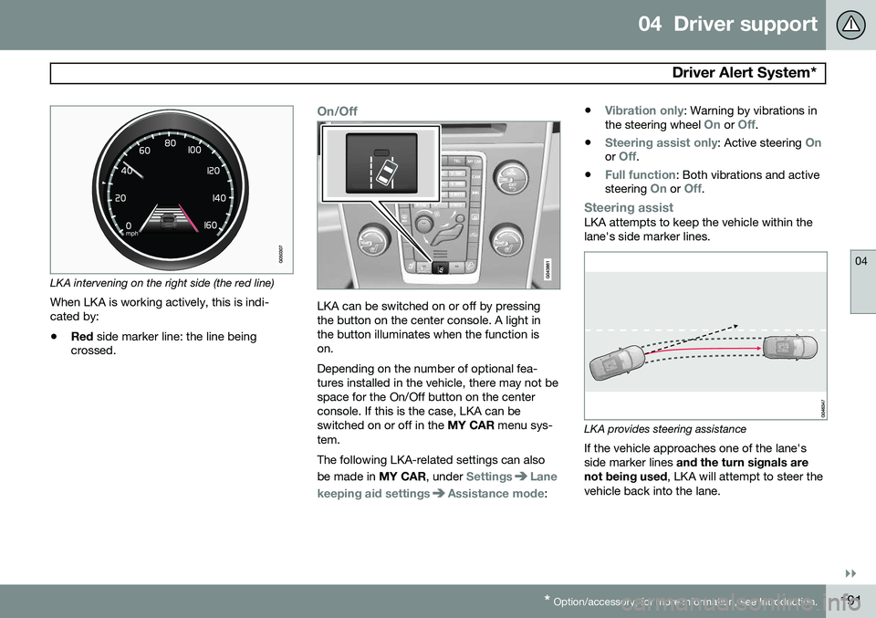 VOLVO S60 2015 Owner´s Manual 04 Driver support
Driver Alert System*
04
}}
* Option/accessory, for more information, see Introduction.191
LKA intervening on the right side (the red line)
When LKA is working actively, this is ind VOLVO S60 2015 Owner´s Manual 04 Driver support
Driver Alert System*
04
}}
* Option/accessory, for more information, see Introduction.191
LKA intervening on the right side (the red line)
When LKA is working actively, this is ind