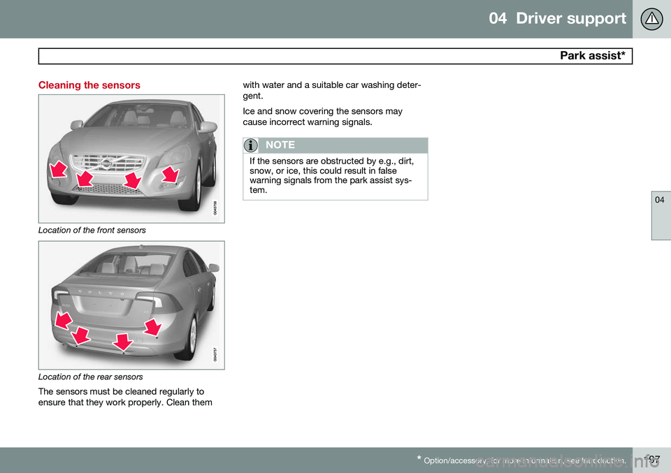 VOLVO S60 2015 Owner´s Manual 04 Driver support
Park assist*
04
* Option/accessory, for more information, see Introduction.197
Cleaning the sensors
Location of the front sensors
Location of the rear sensors
The sensors must be c VOLVO S60 2015 Owner´s Manual 04 Driver support
Park assist*
04
* Option/accessory, for more information, see Introduction.197
Cleaning the sensors
Location of the front sensors
Location of the rear sensors
The sensors must be c