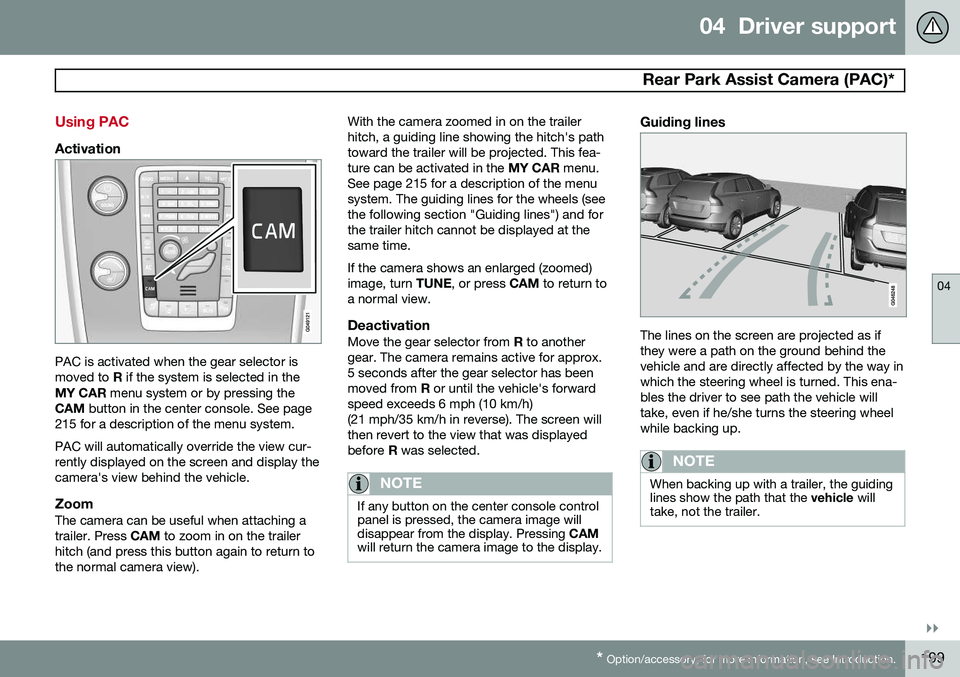 VOLVO S60 2015 Owner´s Manual 04 Driver support
Rear Park Assist Camera (PAC)*
04
}}
* Option/accessory, for more information, see Introduction.199
Using PAC
Activation
PAC is activated when the gear selector is moved to R if t VOLVO S60 2015 Owner´s Manual 04 Driver support
Rear Park Assist Camera (PAC)*
04
}}
* Option/accessory, for more information, see Introduction.199
Using PAC
Activation
PAC is activated when the gear selector is moved to R if t