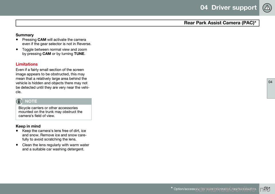 VOLVO S60 2015 Owner´s Manual 04 Driver support
Rear Park Assist Camera (PAC)*
04
* Option/accessory, for more information, see Introduction.201
Summary
• Pressing
CAM will activate the camera
even if the gear selector is not VOLVO S60 2015 Owner´s Manual 04 Driver support
Rear Park Assist Camera (PAC)*
04
* Option/accessory, for more information, see Introduction.201
Summary
• Pressing
CAM will activate the camera
even if the gear selector is not