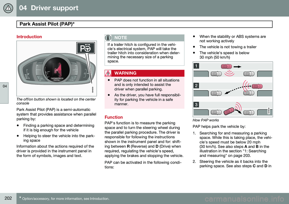VOLVO S60 2015 Owner´s Manual 04 Driver support
Park Assist Pilot (PAP)*
04
202* Option/accessory, for more information, see Introduction.
Introduction
The off/on button shown is located on the center console
Park Assist Pilot VOLVO S60 2015 Owner´s Manual 04 Driver support
Park Assist Pilot (PAP)*
04
202* Option/accessory, for more information, see Introduction.
Introduction
The off/on button shown is located on the center console
Park Assist Pilot